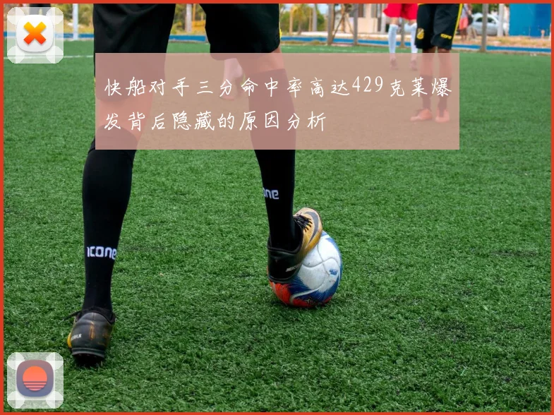 快船对手三分命中率高达429克莱爆发背后隐藏的原因分析