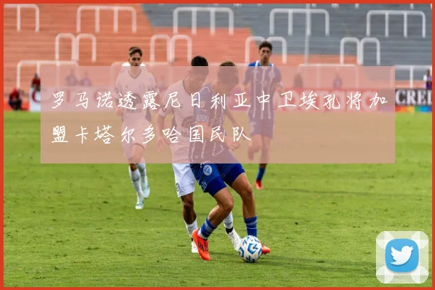 罗马诺透露尼日利亚中卫埃孔将加盟卡塔尔多哈国民队